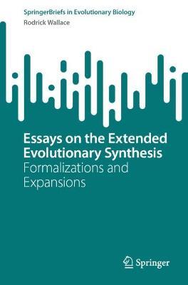 Essays on the Extended Evolutionary Synthesis: Formalizations and Expansions - Rodrick Wallace - cover