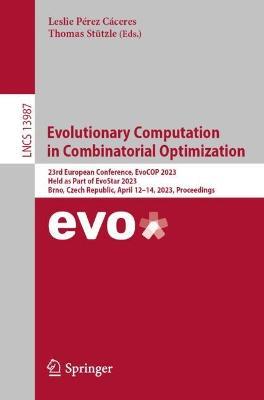 Evolutionary Computation in Combinatorial Optimization: 23rd European Conference, EvoCOP 2023, Held as Part of EvoStar 2023, Brno, Czech Republic, April 12–14, 2023, Proceedings - cover