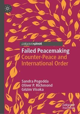 Failed Peacemaking: Counter-Peace and International Order - Sandra Pogodda,Oliver P. Richmond,Gëzim Visoka - cover