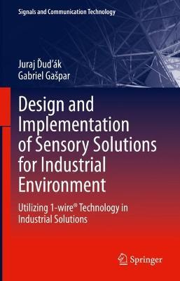 Design and Implementation of Sensory Solutions for Industrial Environment: Utilizing 1-wire® Technology in Industrial Solutions - Juraj Dudák,Gabriel Gašpar - cover