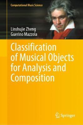 Classification of Musical Objects for Analysis and Composition - Linshujie Zheng,Guerino Mazzola - cover