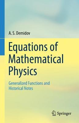 Equations of Mathematical Physics: Generalized Functions and Historical Notes - A. S. Demidov - cover