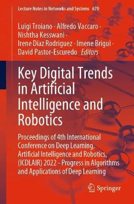 Key Digital Trends in Artificial Intelligence and Robotics: Proceedings of 4th International Conference on Deep Learning, Artificial Intelligence and Robotics, (ICDLAIR) 2022 - Progress in Algorithms and Applications of Deep Learning - cover