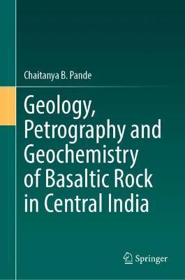 Geology, Petrography and Geochemistry of Basaltic Rock in Central India - Chaitanya B. Pande - cover
