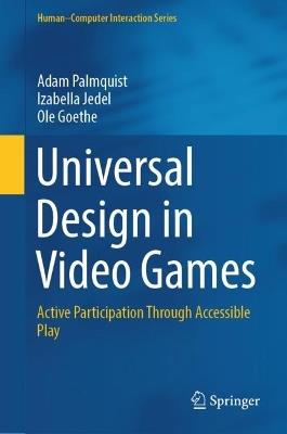 Universal Design in Video Games: Active Participation Through Accessible Play - Adam Palmquist,Izabella Jedel,Ole Goethe - cover