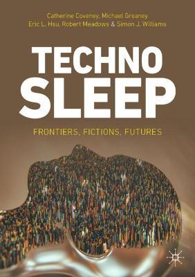 Technosleep: Frontiers, Fictions, Futures - Catherine Coveney,Michael Greaney,Eric L. Hsu - cover