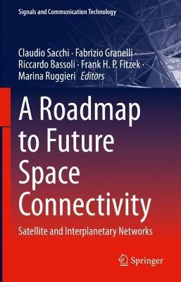 A Roadmap to Future Space Connectivity: Satellite and Interplanetary Networks - cover