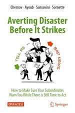 Averting Disaster Before It Strikes: How to Make Sure Your Subordinates Warn You While There is Still Time to Act