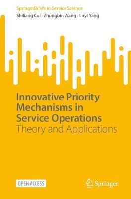 Innovative Priority Mechanisms in Service Operations: Theory and Applications - Shiliang Cui,Zhongbin Wang,Luyi Yang - cover