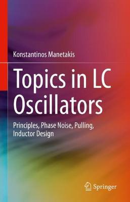 Topics in LC Oscillators: Principles, Phase Noise, Pulling, Inductor Design - Konstantinos Manetakis - cover