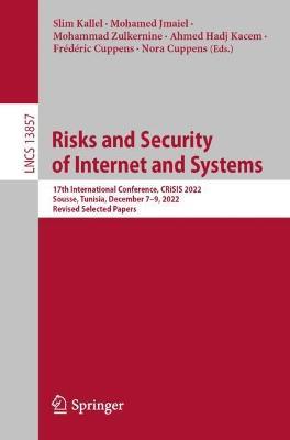 Risks and Security of Internet and Systems: 17th International Conference, CRiSIS 2022, Sousse, Tunisia, December 7-9, 2022, Revised Selected Papers - cover
