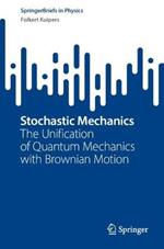 Stochastic Mechanics: The Unification of Quantum Mechanics with Brownian Motion