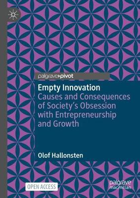 Empty Innovation: Causes and Consequences of Society's Obsession with Entrepreneurship and Growth - Olof Hallonsten - cover