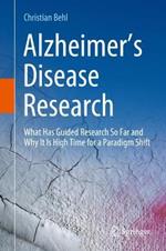 Alzheimer’s Disease Research: What Has Guided Research So Far and Why It Is High Time for a Paradigm Shift