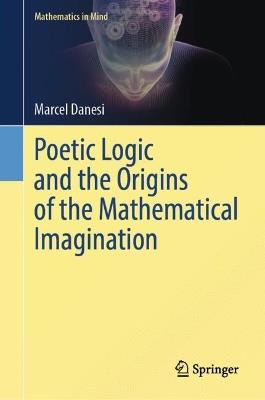 Poetic Logic and the Origins of the Mathematical Imagination - Marcel Danesi - cover