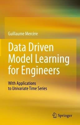 Data Driven Model Learning for Engineers: With Applications to Univariate Time Series - Guillaume Mercère - cover