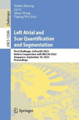 Left Atrial and Scar Quantification and Segmentation: First Challenge, LAScarQS 2022, Held in Conjunction with MICCAI 2022, Singapore, September 18, 2022, Proceedings - cover