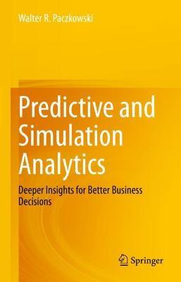 Predictive and Simulation Analytics: Deeper Insights for Better Business Decisions - Walter R. Paczkowski - cover