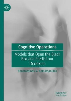 Cognitive Operations: Models that Open the Black Box and Predict our Decisions - Konstantinos V. Katsikopoulos - cover