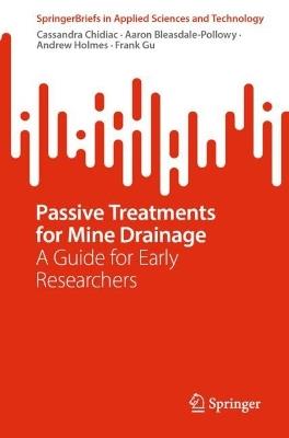 Passive Treatments for Mine Drainage: A Guide for Early Researchers - Cassandra Chidiac,Aaron Bleasdale-Pollowy,Andrew Holmes - cover