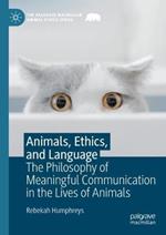 Animals, Ethics, and Language: The Philosophy of Meaningful Communication in the Lives of Animals