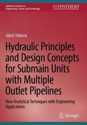 Hydraulic Principles and Design Concepts for Submain Units with Multiple Outlet Pipelines: New Analytical Techniques with Engineering Applications - Gürol Yildirim - cover