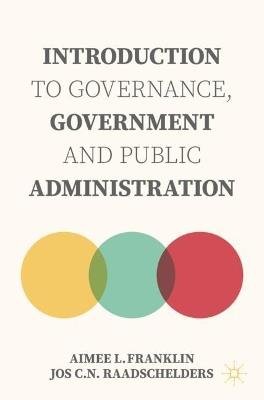 Introduction to Governance, Government and Public Administration - Aimee L. Franklin,Jos C.N. Raadschelders - cover