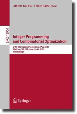 Integer Programming and Combinatorial Optimization: 24th International Conference, IPCO 2023, Madison, WI, USA, June 21–23, 2023, Proceedings - cover