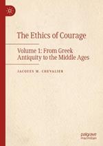 The Ethics of Courage: Volume 1: From Greek Antiquity to the Middle Ages
