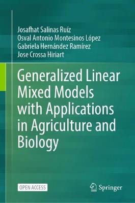 Generalized Linear Mixed Models with Applications in Agriculture and Biology - Josafhat Salinas Ruíz,Osval Antonio Montesinos López,Gabriela Hernández Ramírez - cover