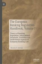 The European Banking Regulation Handbook, Volume I: Theory of Banking Regulation, International Standards, Evolution and Institutional Aspects of European Banking Law