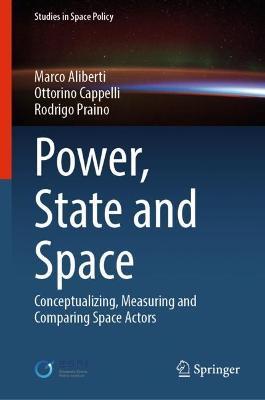 Power, State and Space: Conceptualizing, Measuring and Comparing Space Actors - Marco Aliberti,Ottorino Cappelli,Rodrigo Praino - cover