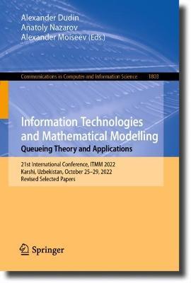 Information Technologies and Mathematical Modelling. Queueing Theory and Applications: 21st International Conference, ITMM 2022, Karshi, Uzbekistan, October 25–29, 2022, Revised Selected Papers - cover