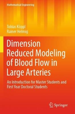 Dimension Reduced Modeling of Blood Flow in Large Arteries: An Introduction for Master Students and First Year Doctoral Students - Tobias Köppl,Rainer Helmig - cover