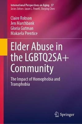 Elder Abuse in the LGBTQ2SA+ Community: The Impact of Homophobia and Transphobia - Claire Robson,Jen Marchbank,Gloria Gutman - cover