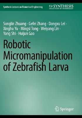 Robotic Micromanipulation of Zebrafish Larva - Songlin Zhuang,Gefei Zhang,Dongxu Lei - cover