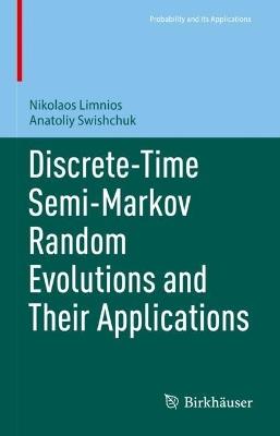 Discrete-Time Semi-Markov Random Evolutions and Their Applications - Nikolaos Limnios,Anatoliy Swishchuk - cover