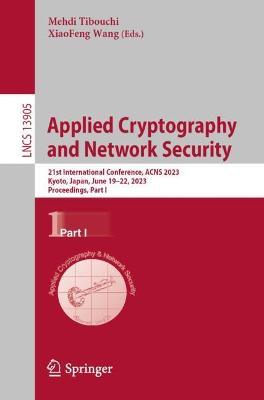 Applied Cryptography  and Network Security: 21st International Conference, ACNS 2023,  Kyoto, Japan, June 19–22, 2023,  Proceedings, Part I - cover
