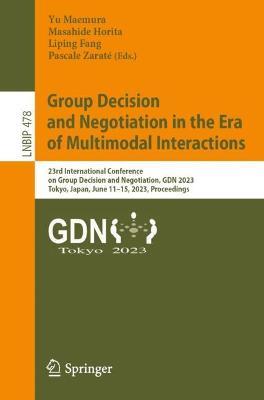 Group Decision and Negotiation in the Era of Multimodal Interactions: 23rd International Conference on Group Decision and Negotiation, GDN 2023, Tokyo, Japan, June 11–15, 2023, Proceedings - cover