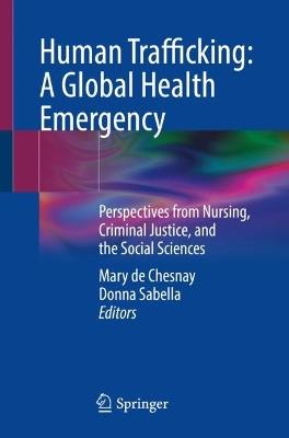Human Trafficking: A Global Health Emergency: Perspectives from Nursing, Criminal Justice, and the Social Sciences - cover