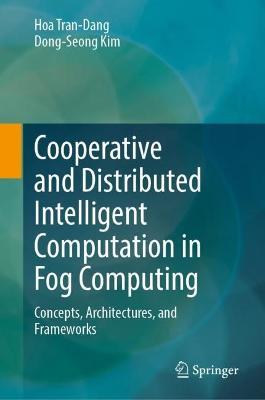 Cooperative and Distributed Intelligent Computation in Fog Computing: Concepts, Architectures, and Frameworks - Hoa Tran-Dang,Dong-Seong Kim - cover