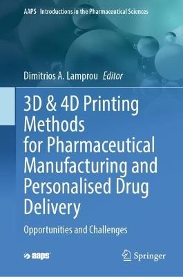 3D & 4D Printing Methods for Pharmaceutical Manufacturing and Personalised Drug Delivery: Opportunities and Challenges - cover