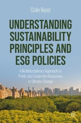 Understanding Sustainability Principles and ESG Policies: A Multidisciplinary Approach to Public and Corporate Responses to Climate Change - Colin Read - cover