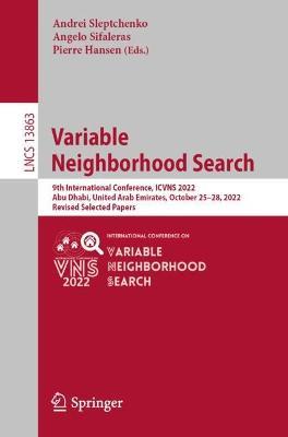 Variable Neighborhood Search: 9th International Conference, ICVNS 2022, Abu Dhabi, United Arab Emirates, October 25-28, 2022, Revised Selected Papers - cover