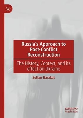 Russia's Approach to Post-Conflict Reconstruction: The History, Context, and its effect on Ukraine - Sultan Barakat - cover