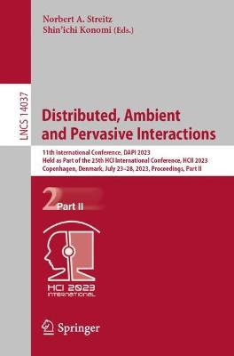 Distributed, Ambient and Pervasive Interactions: 11th International Conference, DAPI 2023, Held as Part of the 25th HCI International Conference, HCII 2023, Copenhagen, Denmark, July 23–28, 2023, Proceedings, Part II - cover
