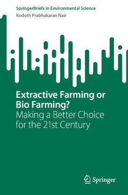 Extractive Farming or Bio Farming?: Making a Better Choice for the 21st Century - Kodoth Prabhakaran Nair - cover