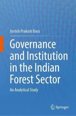 Governance and Institution in the Indian Forest Sector: An Analytical Study - Jyotish Prakash Basu - cover