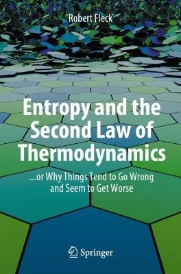 Entropy and the Second Law of Thermodynamics: ... or Why Things Tend to Go Wrong and Seem to Get Worse - Robert Fleck - cover