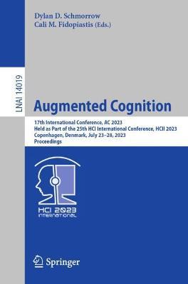 Augmented Cognition: 17th International Conference,  AC 2023, Held as Part of the 25th HCI International Conference, HCII 2023, Copenhagen, Denmark, July 23–28, 2023, Proceedings - cover